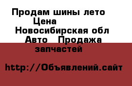 Продам шины лето  › Цена ­ 10 000 - Новосибирская обл. Авто » Продажа запчастей   